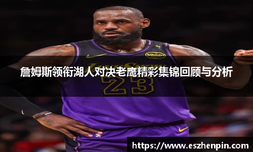 詹姆斯领衔湖人对决老鹰精彩集锦回顾与分析