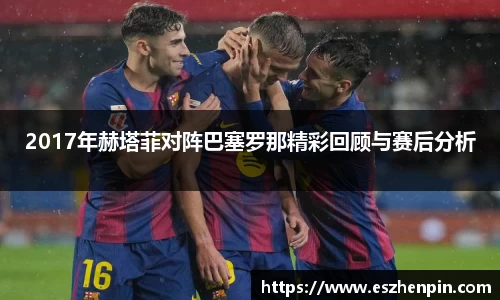 2017年赫塔菲对阵巴塞罗那精彩回顾与赛后分析