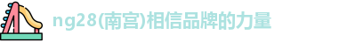 ng28相信品牌的力量